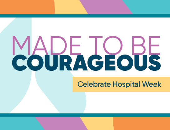 Hospital Week: Made to Be Courageous
