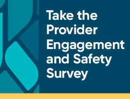 Take the Provider Engagement and Safety Survey